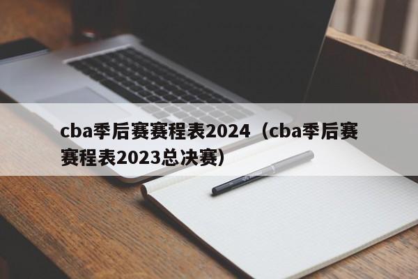 cba季后赛赛程表2024（cba季后赛赛程表2023总决赛）